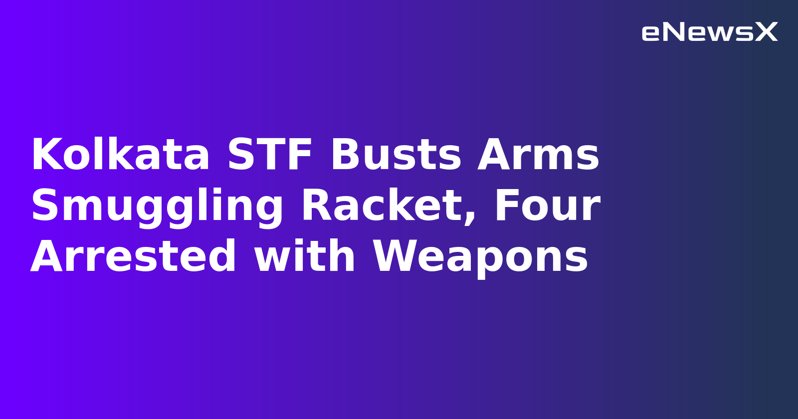 Kolkata STF Busts Arms Smuggling Racket, Four Arrested with Weapons