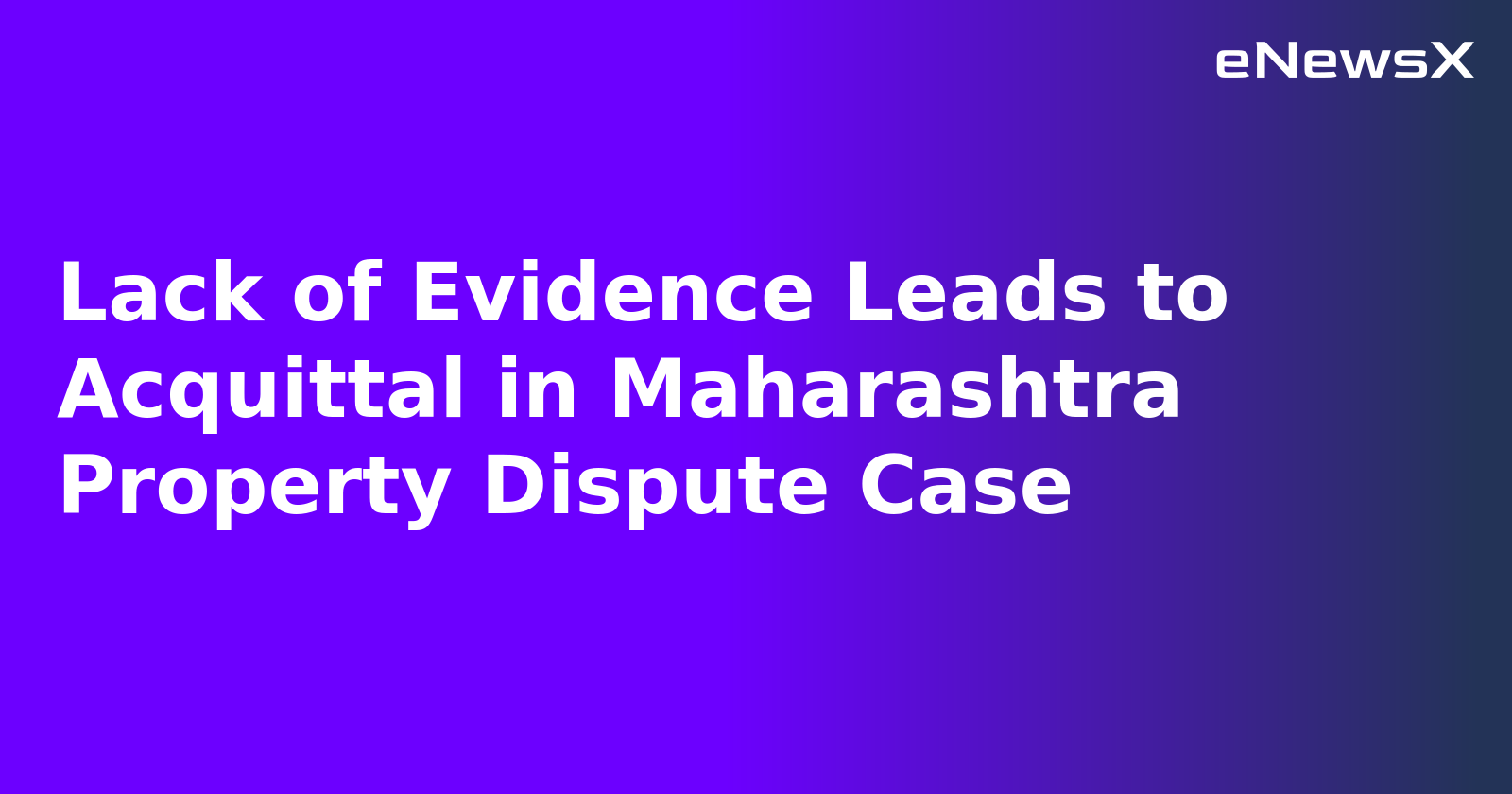 Lack of Evidence Leads to Acquittal in Maharashtra Property Dispute Case