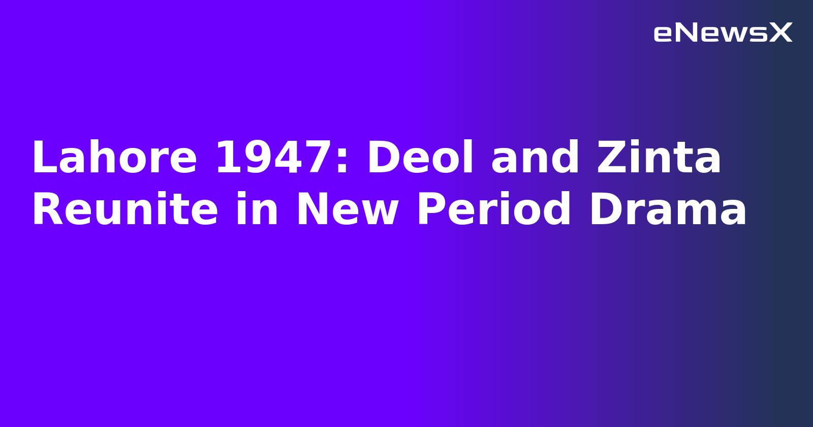 Lahore 1947: Deol and Zinta Reunite in New Period Drama