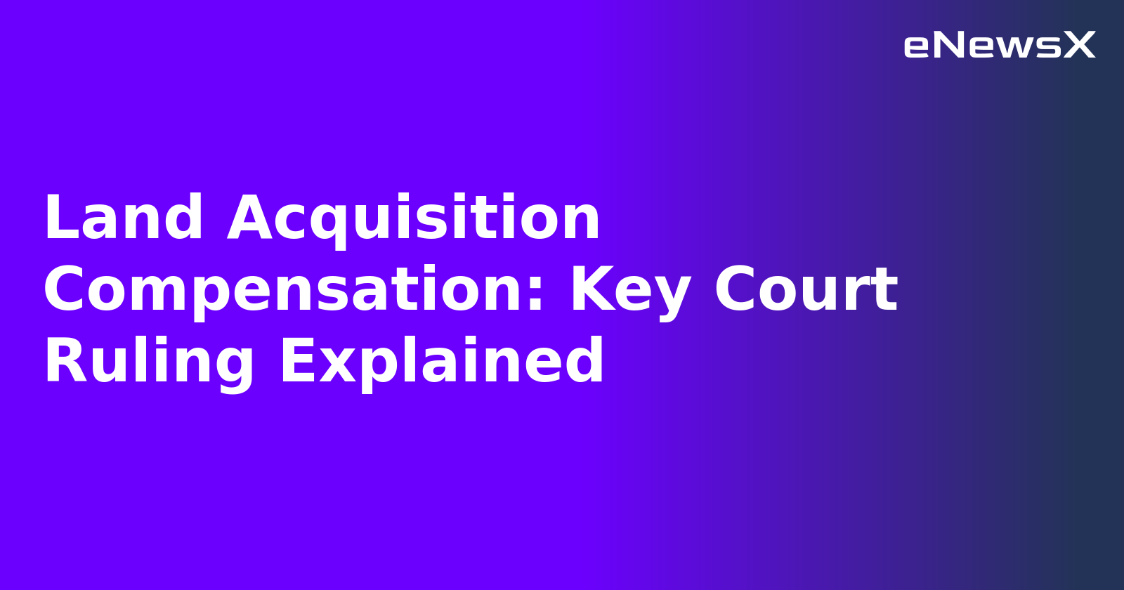 Land Acquisition Compensation: Key Court Ruling Explained.webp