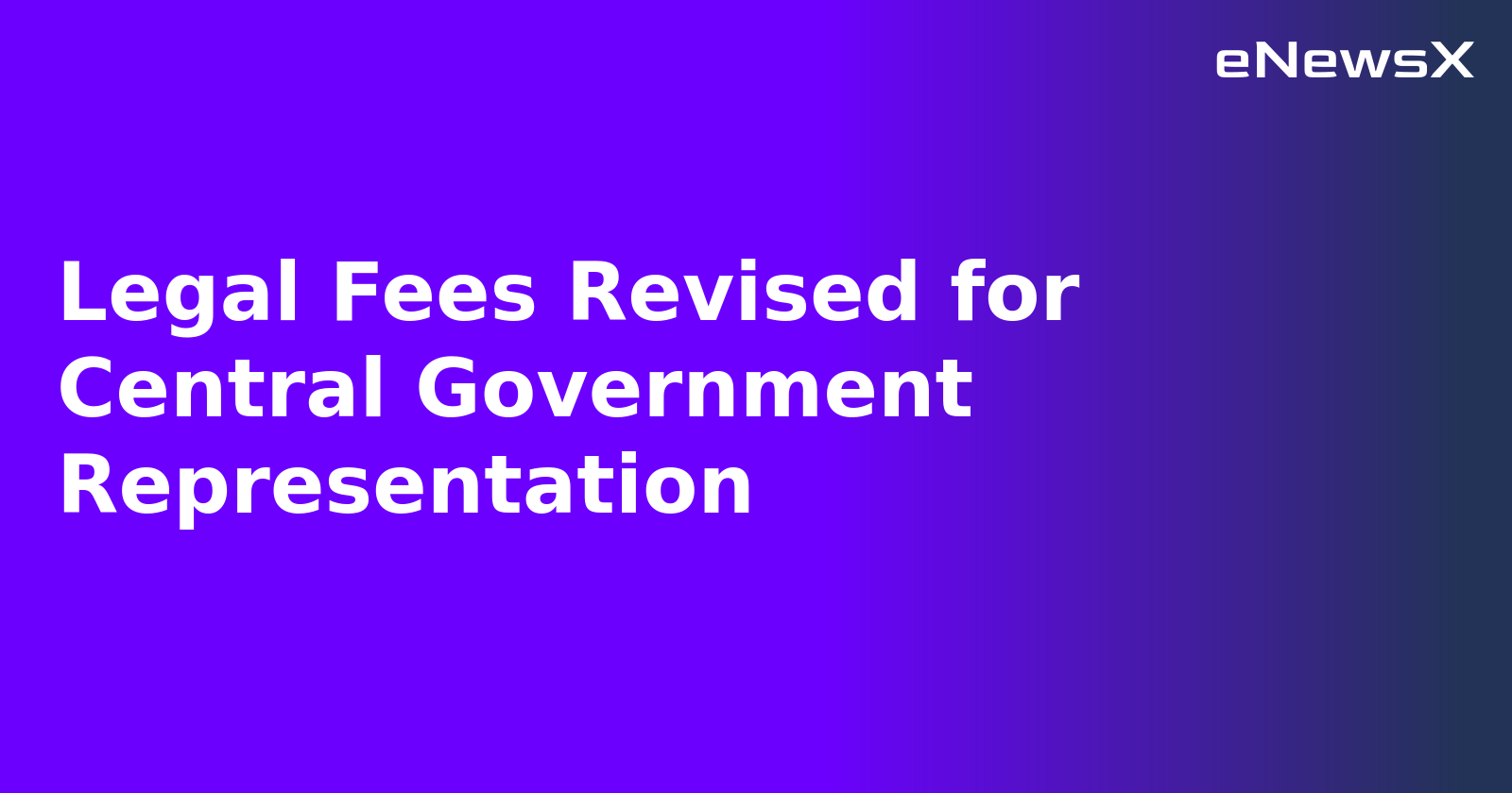 Legal Fees Revised for Central Government Representation
