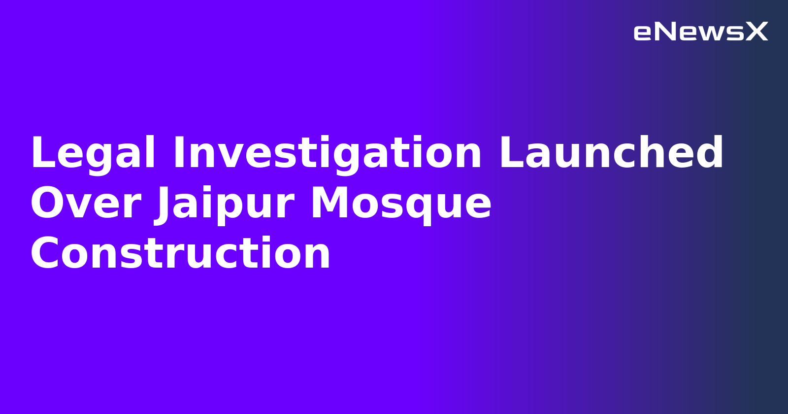 Legal Investigation Launched Over Jaipur Mosque Construction