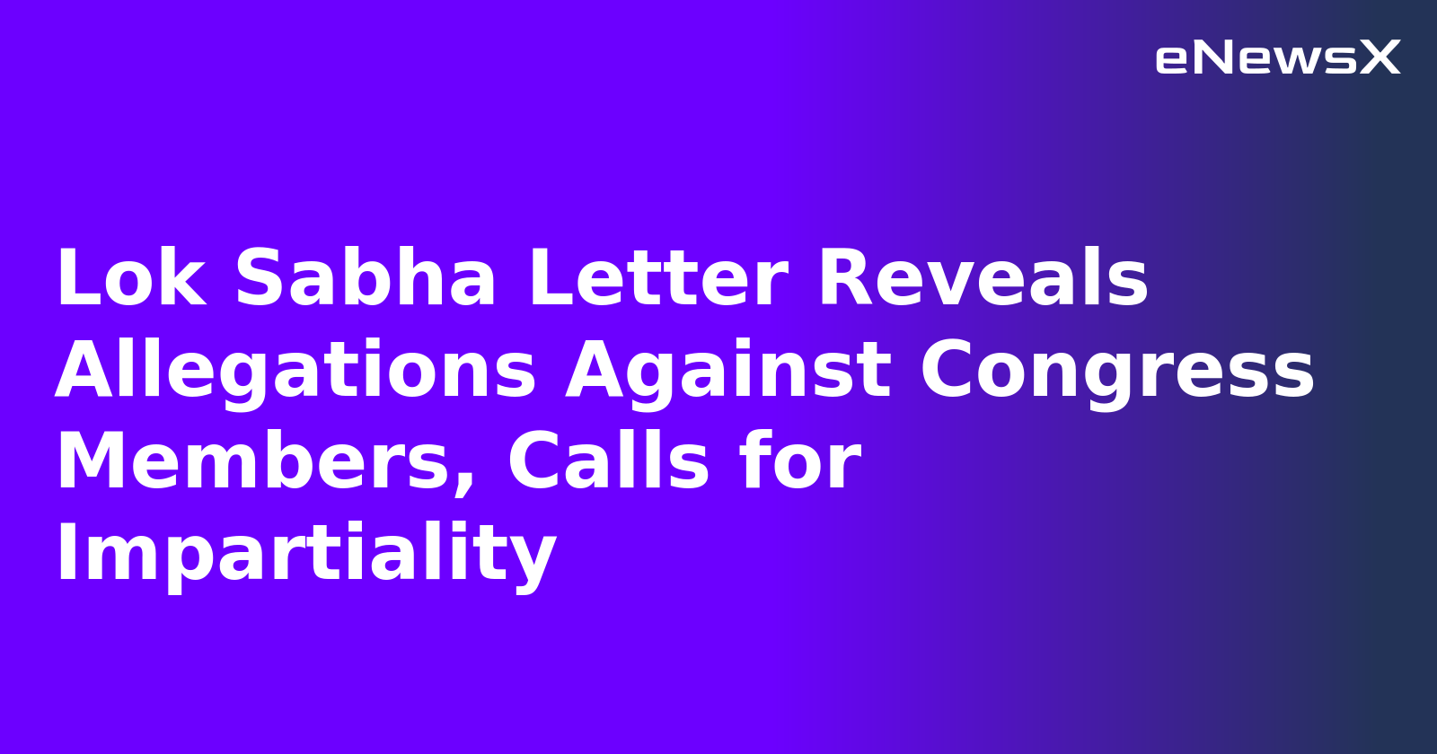 Lok Sabha Letter Reveals Allegations Against Congress Members, Calls for Impartiality