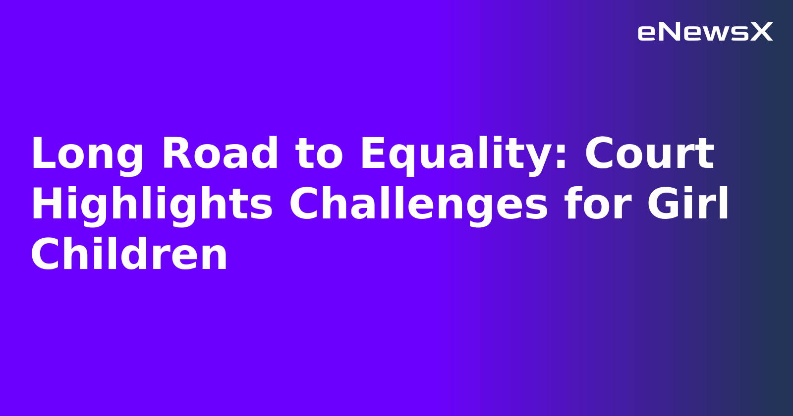 Long Road to Equality: Court Highlights Challenges for Girl Children.webp