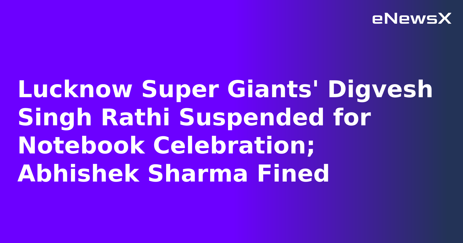 Lucknow Super Giants' Digvesh Singh Rathi Suspended for Notebook Celebration; Abhishek Sharma Fined