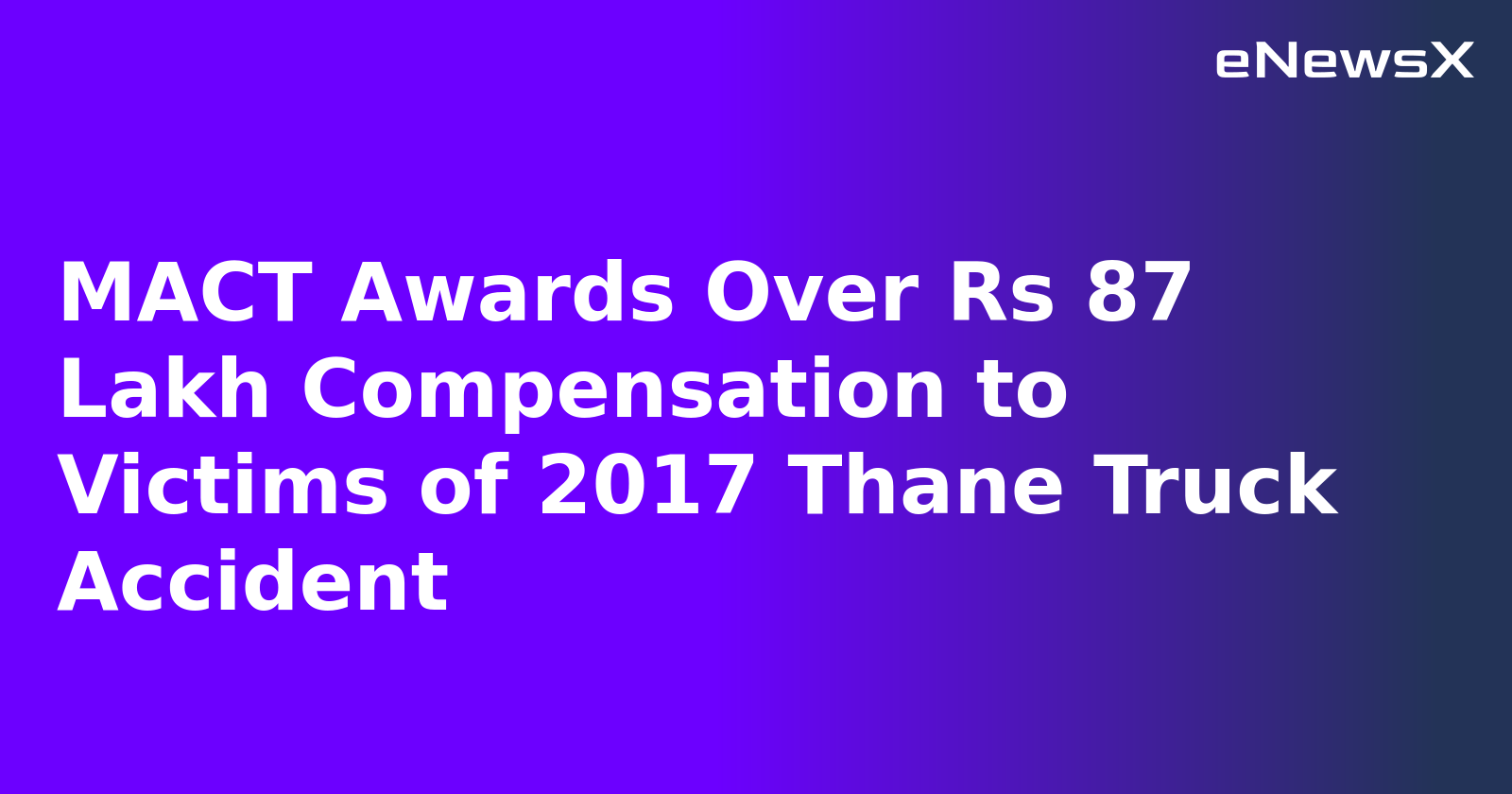 MACT Awards Over Rs 87 Lakh Compensation to Victims of 2017 Thane Truck Accident