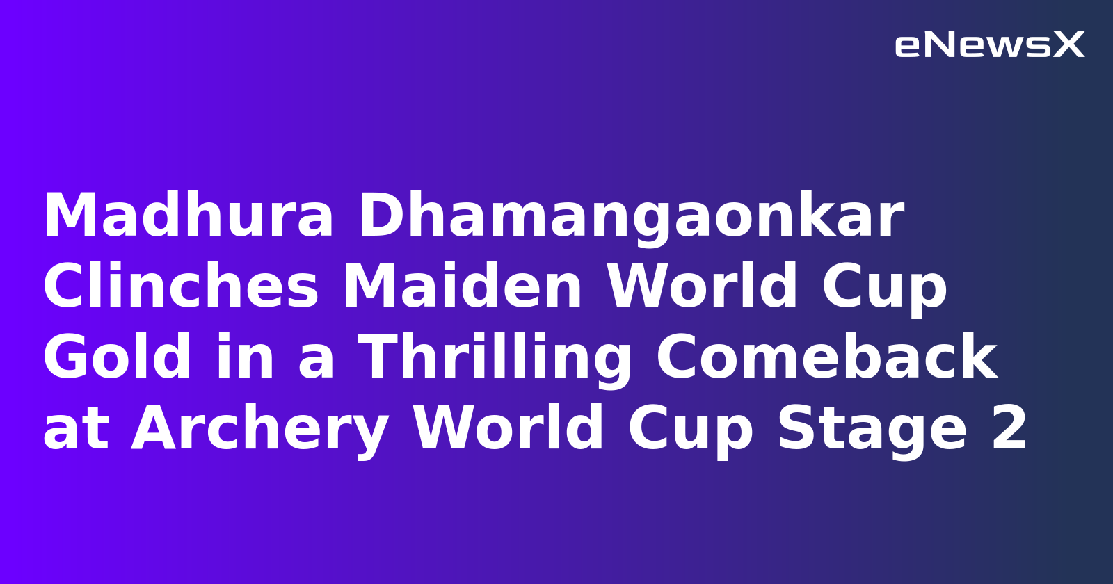 Madhura Dhamangaonkar Clinches Maiden World Cup Gold in a Thrilling Comeback at Archery World Cup Stage 2