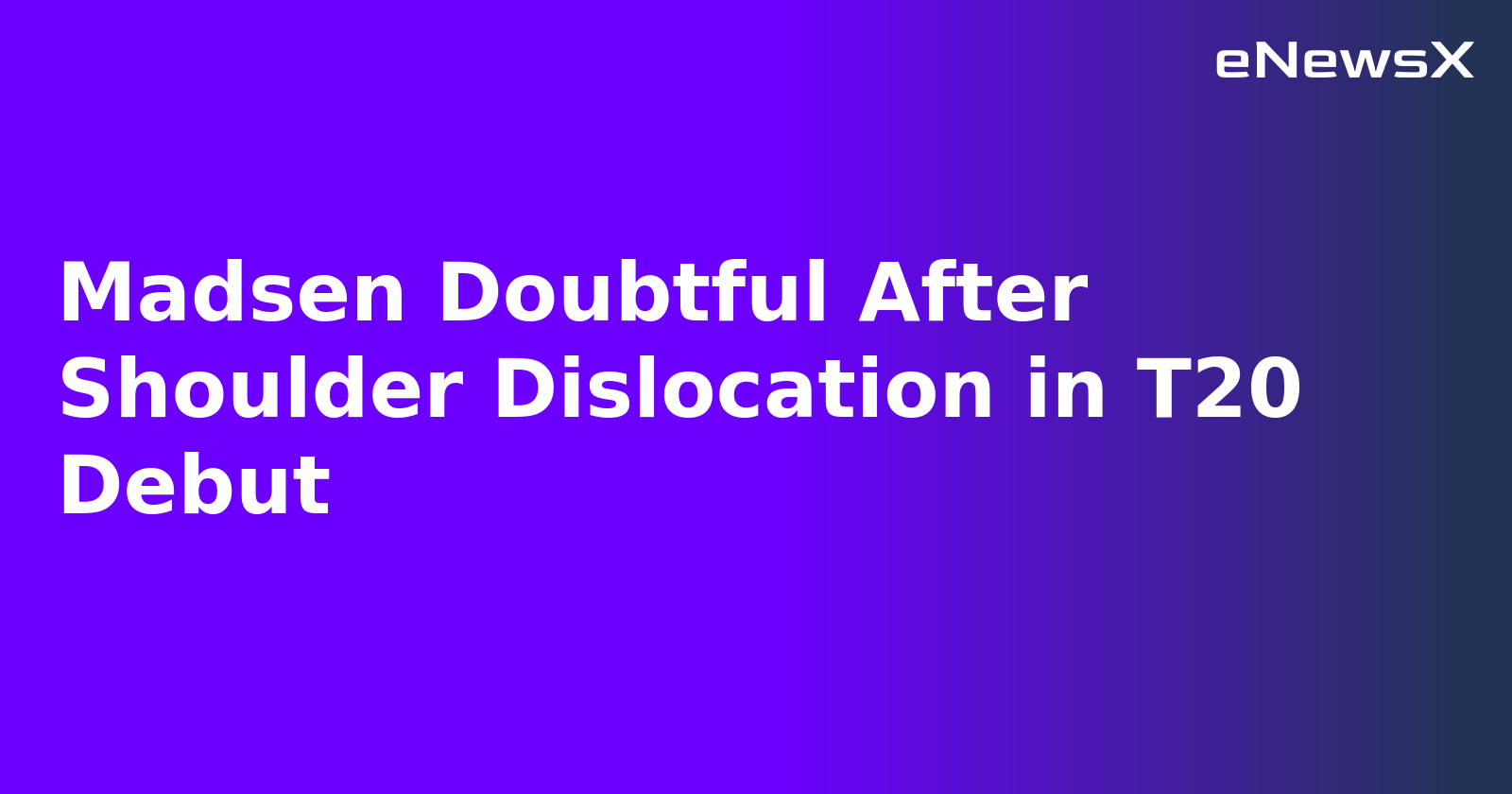 Madsen Doubtful After Shoulder Dislocation in T20 Debut