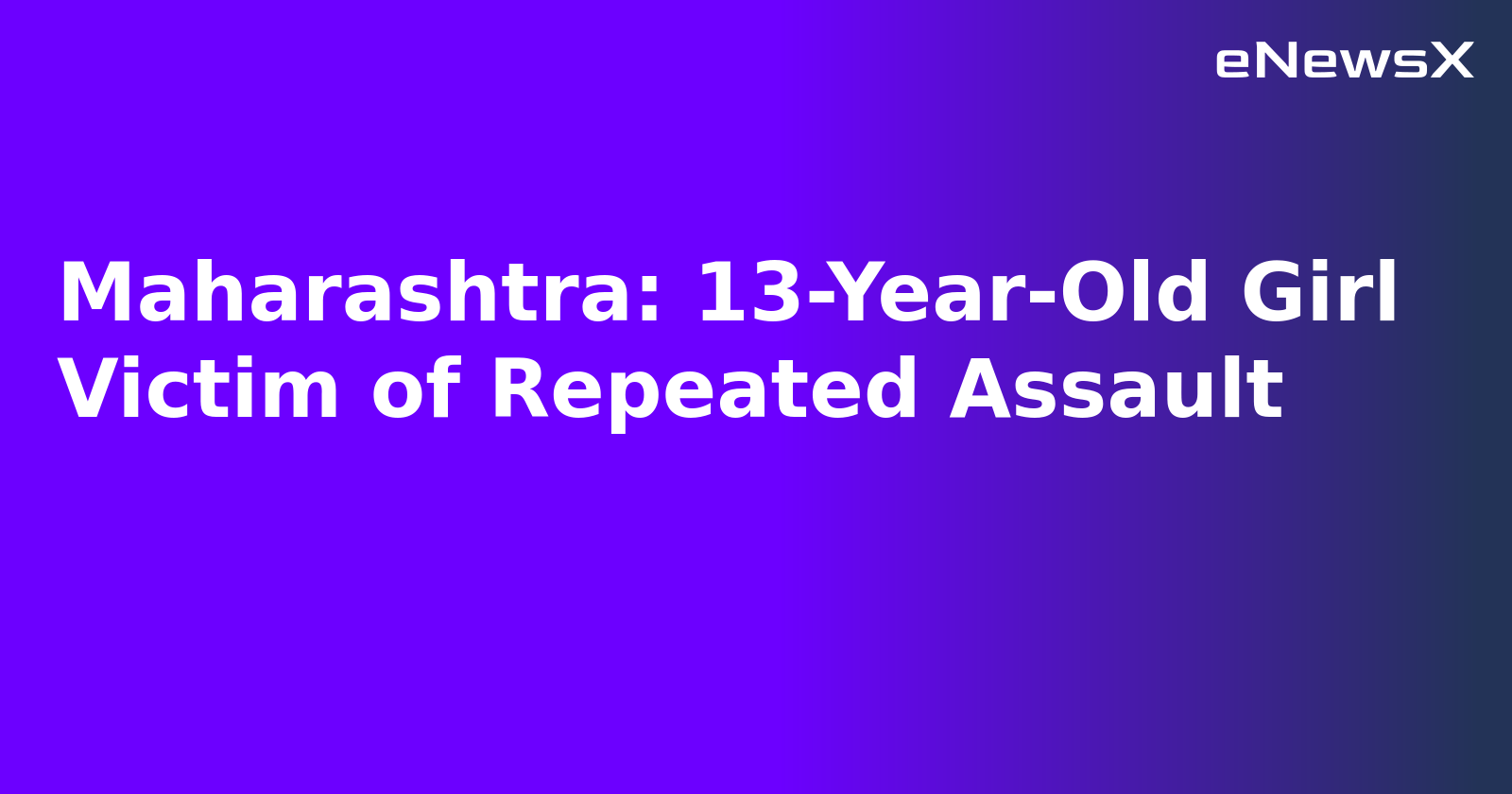 Maharashtra: 13-Year-Old Girl Victim of Repeated Assault