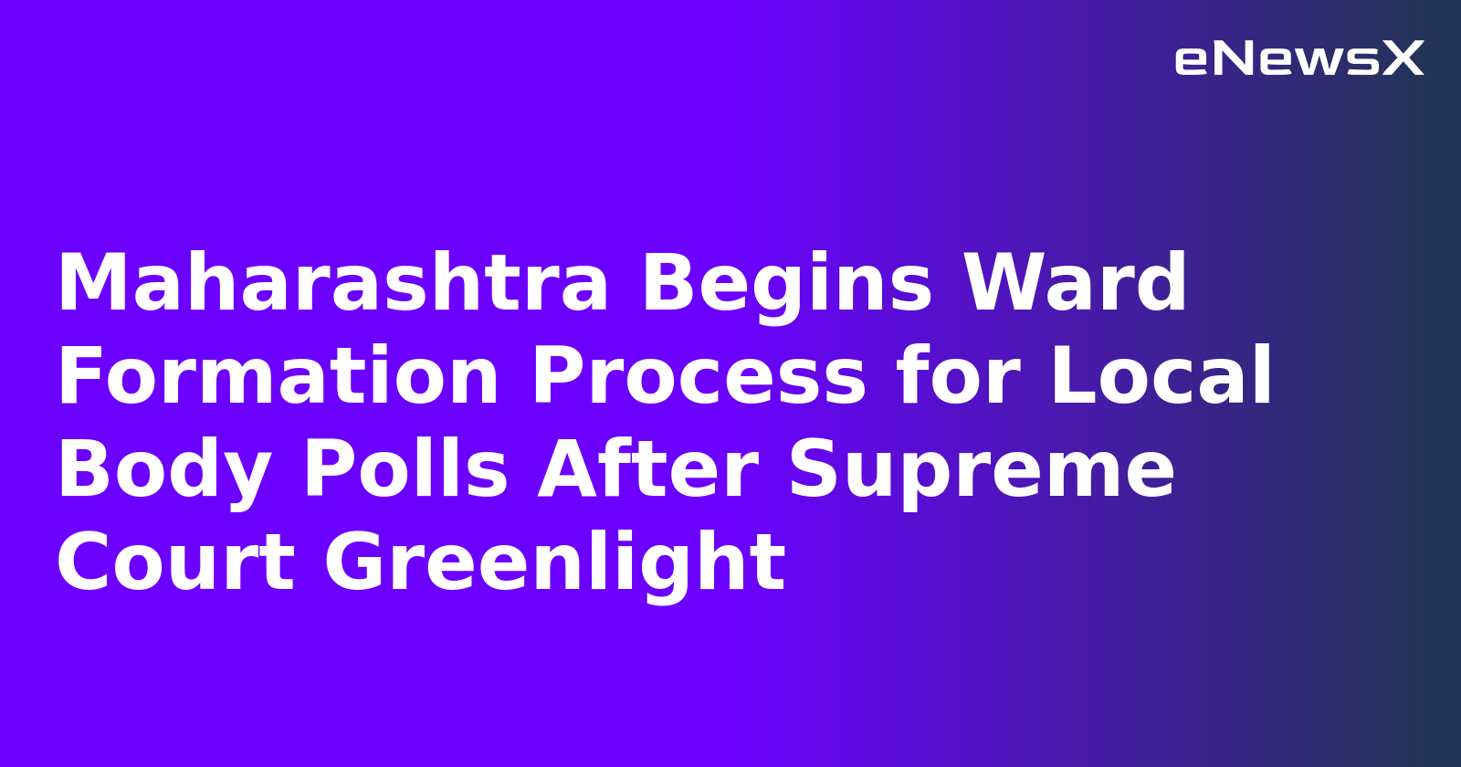 Maharashtra Begins Ward Formation Process for Local Body Polls After Supreme Court Greenlight