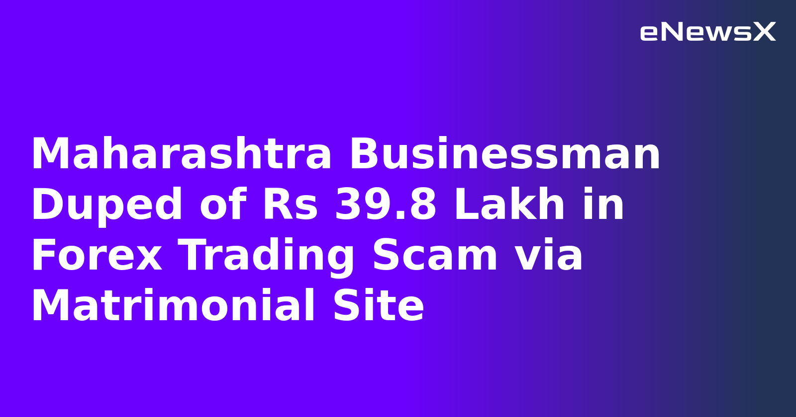 Maharashtra Businessman Duped of Rs 39.8 Lakh in Forex Trading Scam via Matrimonial Site