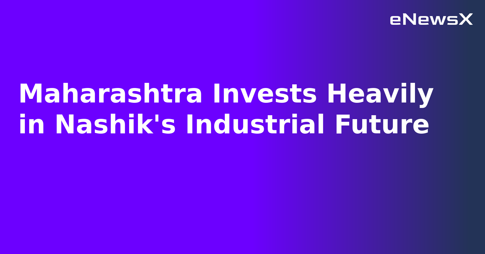 Maharashtra Invests Heavily in Nashik's Industrial Future