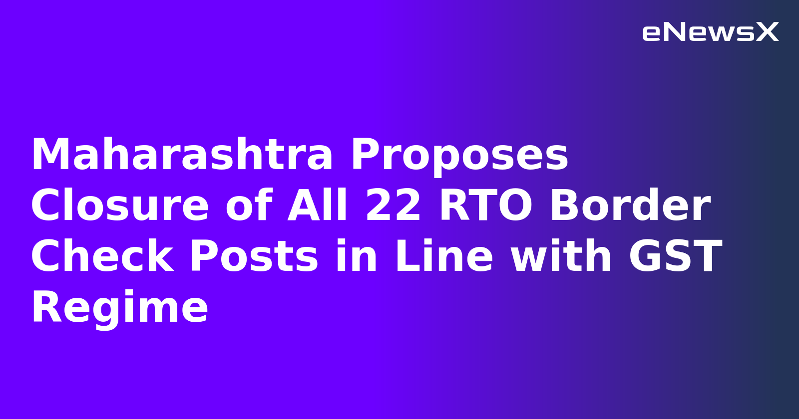 Maharashtra Proposes Closure of All 22 RTO Border Check Posts in Line with GST Regime