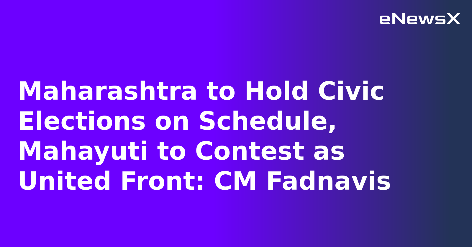 Maharashtra to Hold Civic Elections on Schedule, Mahayuti to Contest as United Front: CM Fadnavis