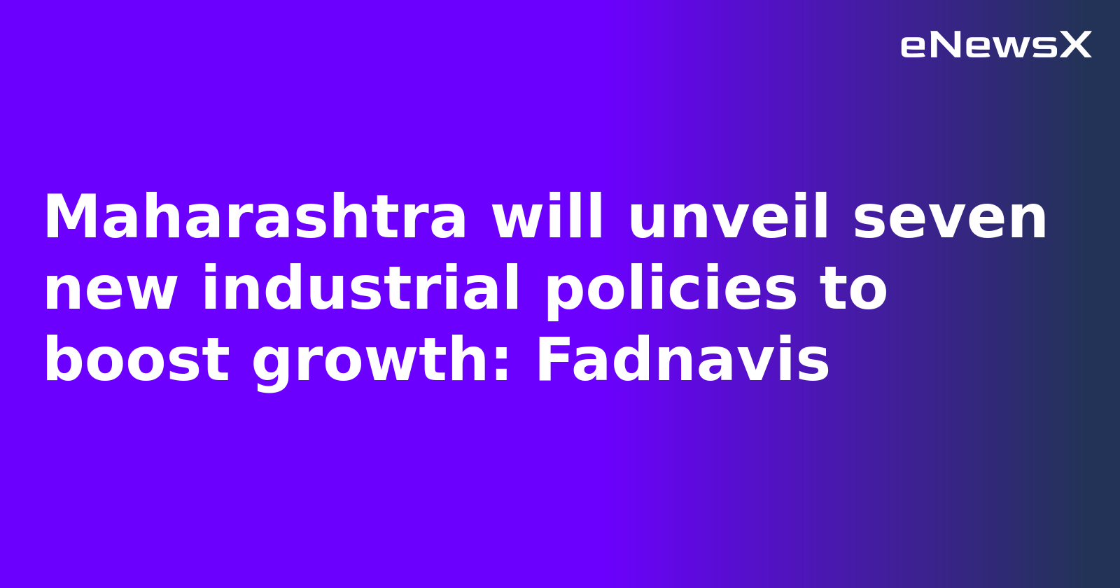 Maharashtra will unveil seven new industrial policies to boost growth: Fadnavis