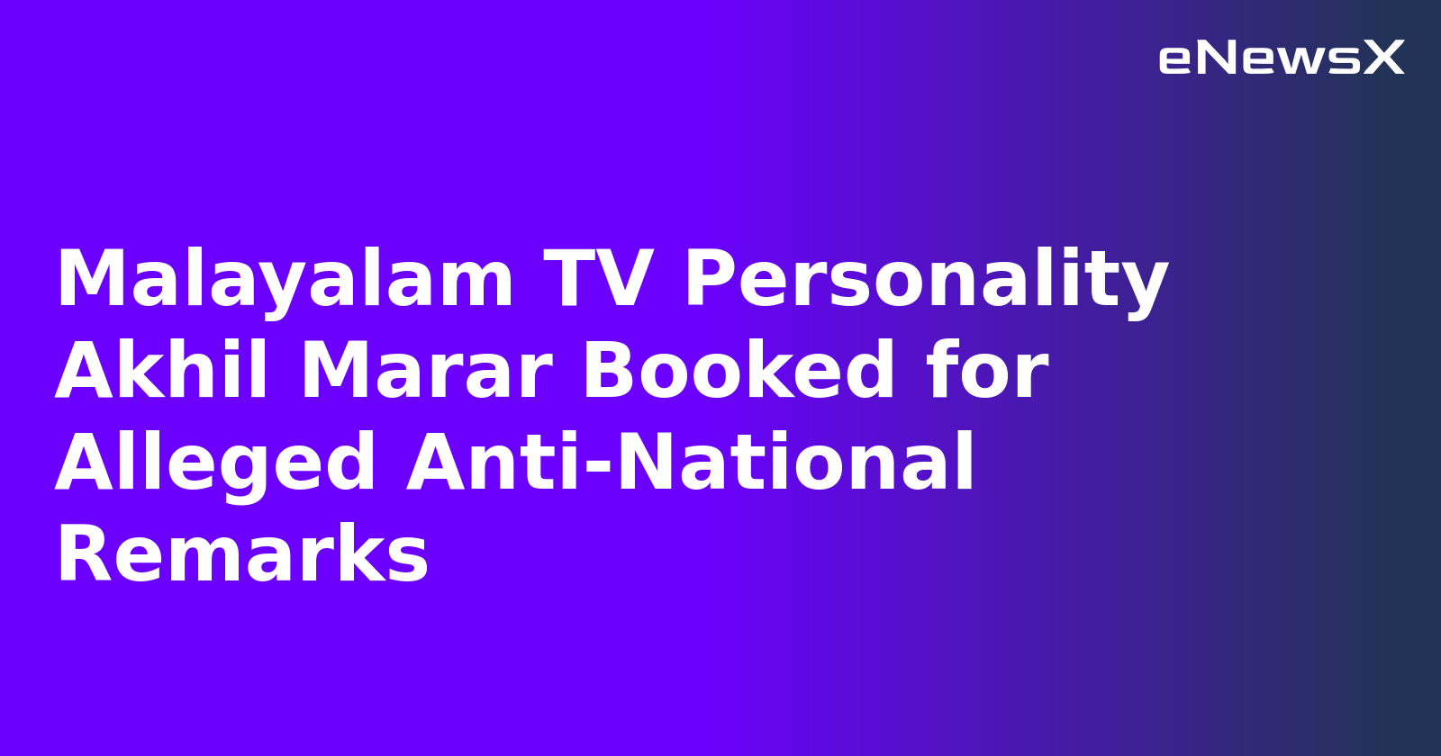 Malayalam TV Personality Akhil Marar Booked for Alleged Anti-National Remarks