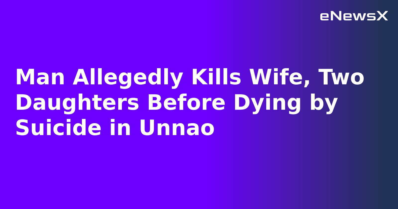 Man Allegedly Kills Wife, Two Daughters Before Dying by Suicide in Unnao