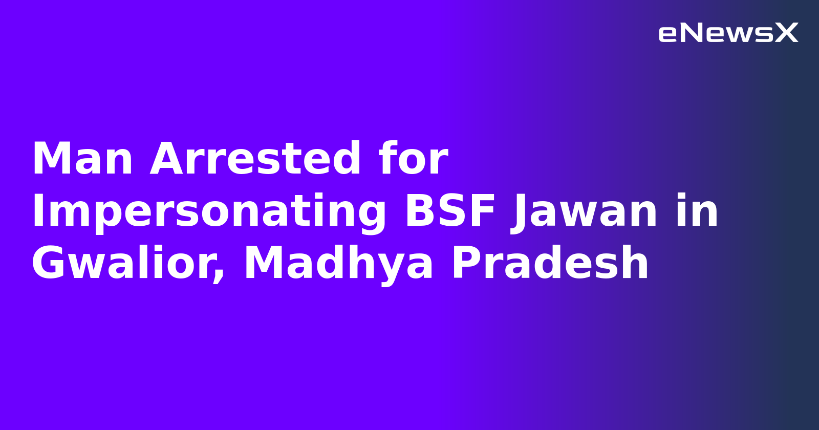 Man Arrested for Impersonating BSF Jawan in Gwalior, Madhya Pradesh.webp