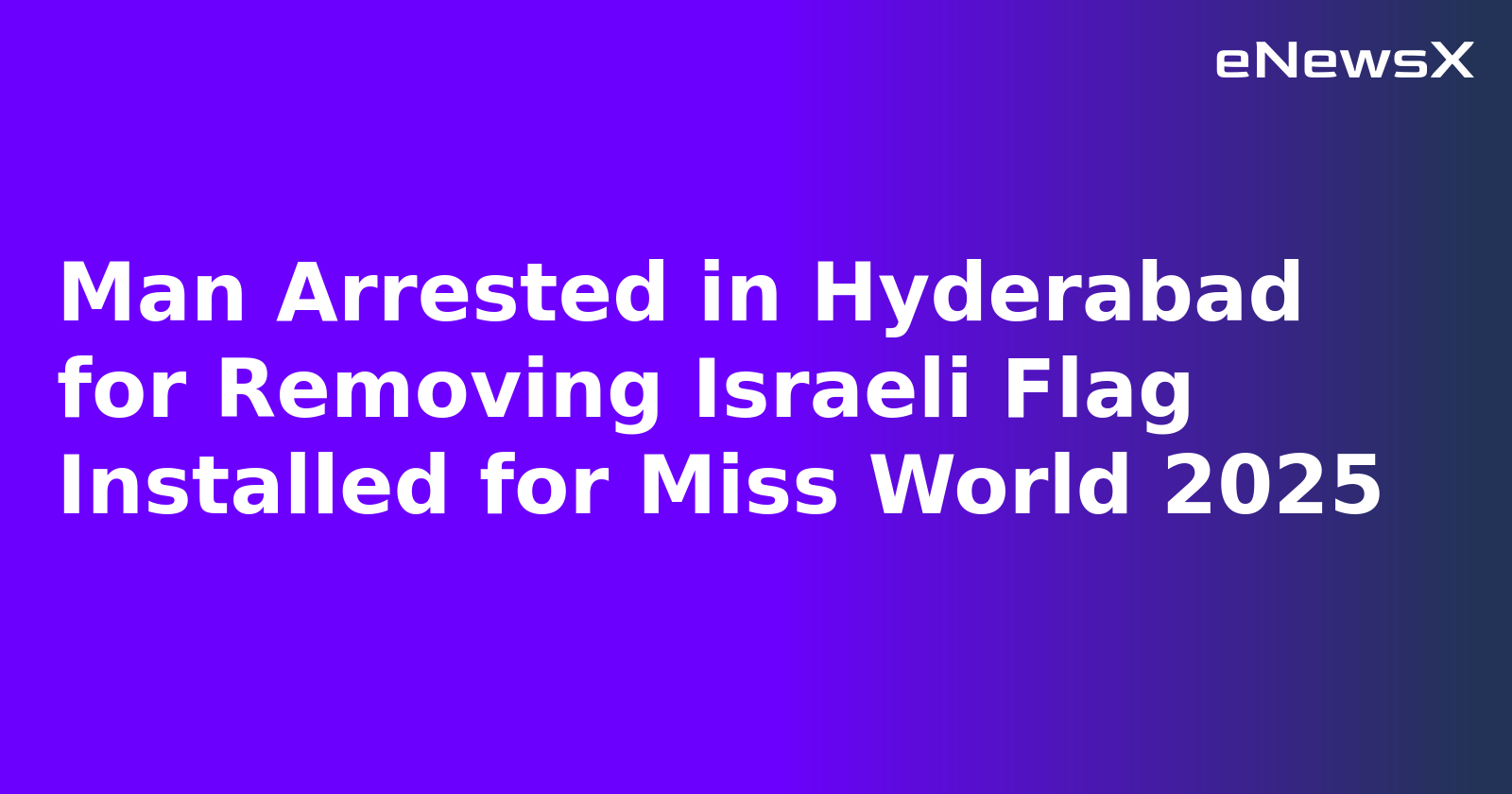 Man Arrested in Hyderabad for Removing Israeli Flag Installed for Miss World 2025