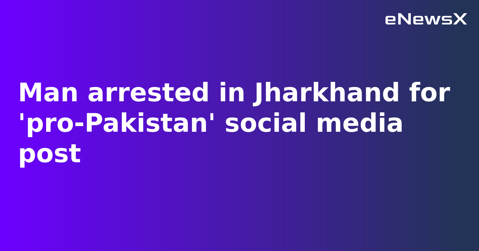 20-Year-Old Arrested in Jharkhand for Posting Pro-Pakistan Content on Social Media