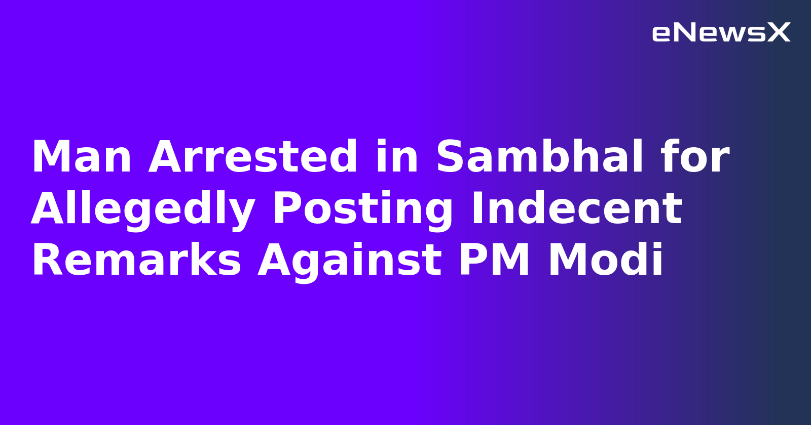 Man Arrested in Sambhal for Allegedly Posting Indecent Remarks Against PM Modi