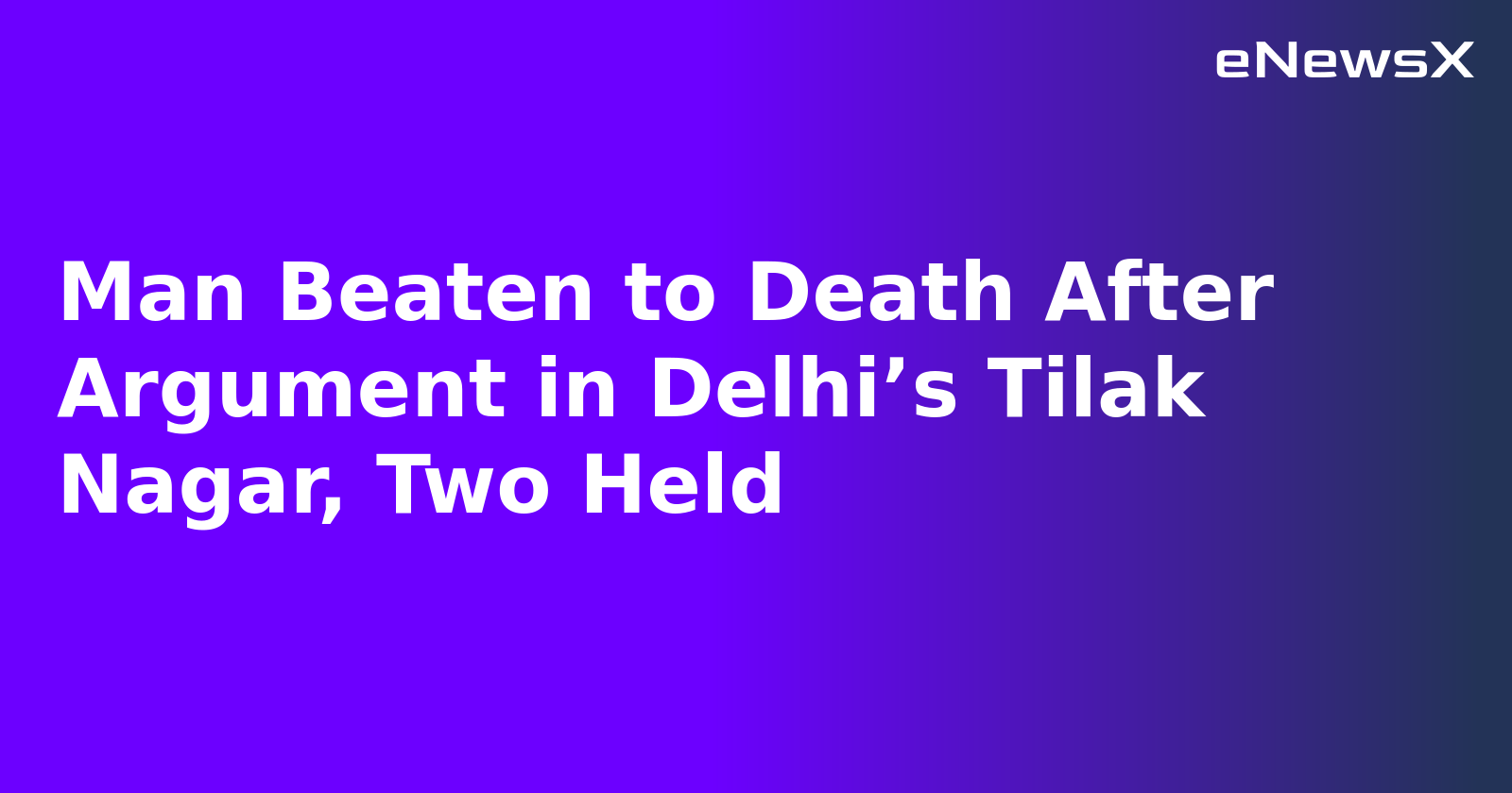Man Beaten to Death After Argument in Delhi’s Tilak Nagar, Two Held