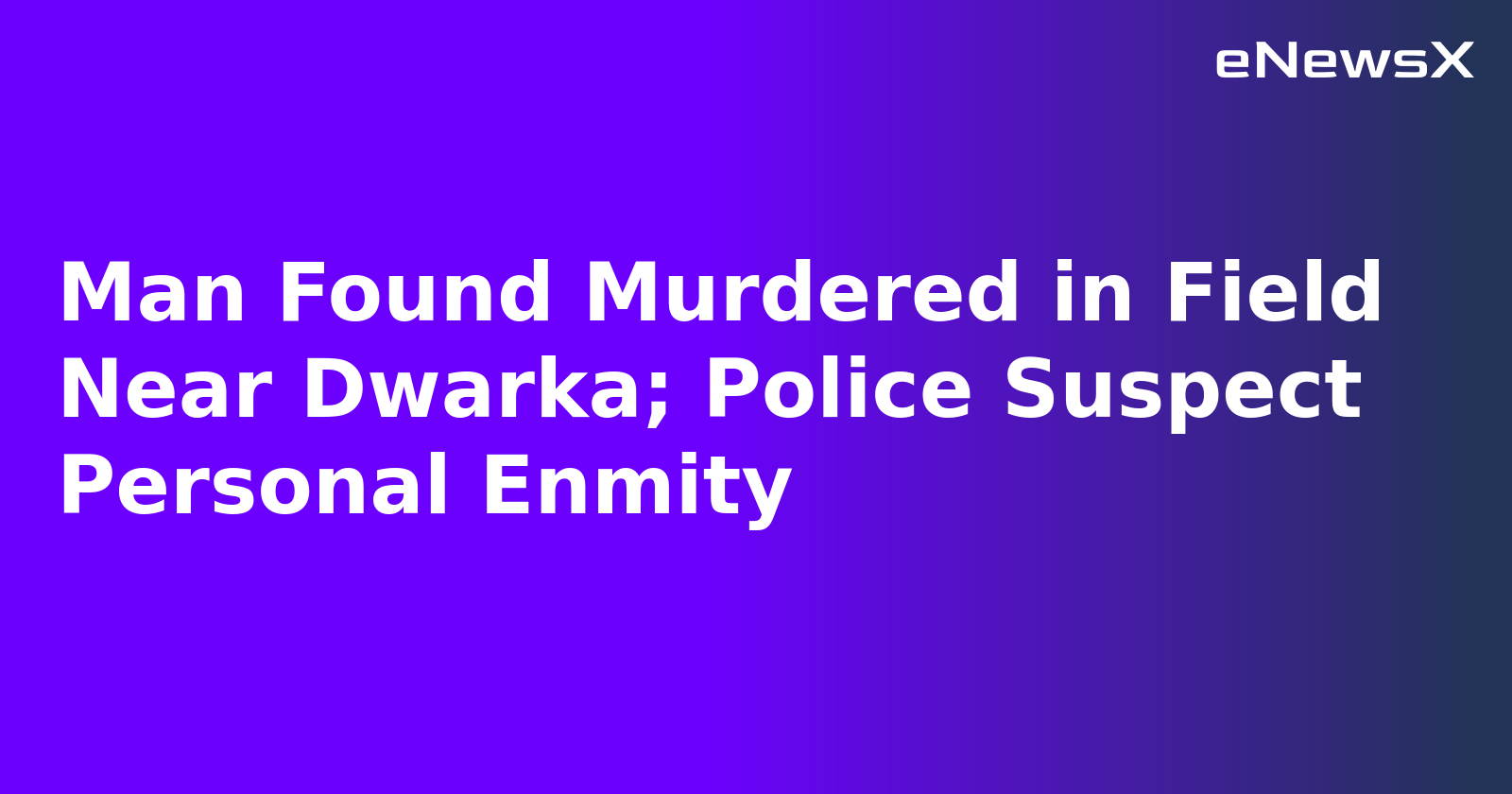 Man Found Murdered in Field Near Dwarka; Police Suspect Personal Enmity