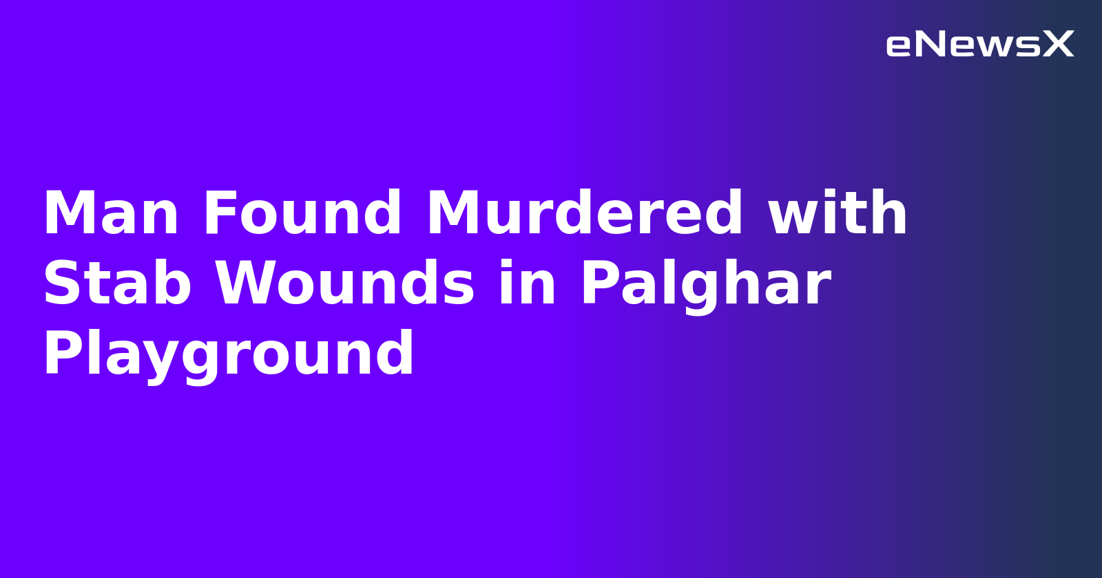 Man Found Murdered with Stab Wounds in Palghar Playground