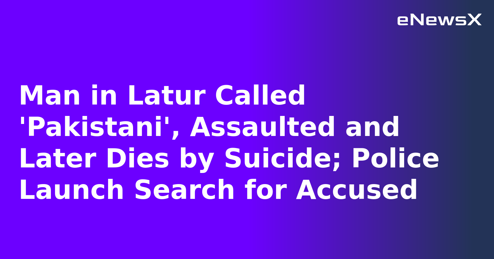 Man in Latur Called 'Pakistani', Assaulted and Later Dies by Suicide; Police Launch Search for Accused
