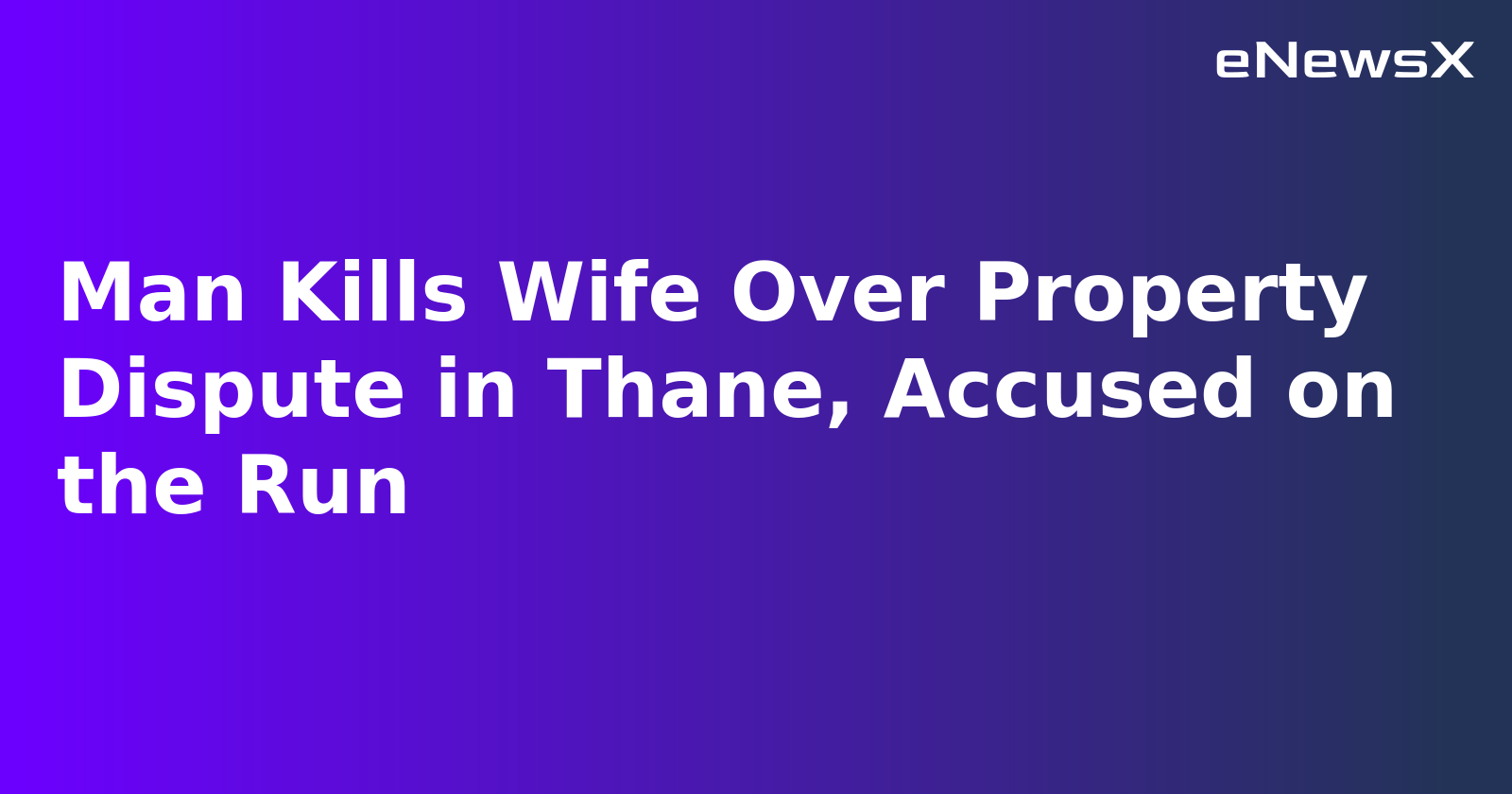 Man Kills Wife Over Property Dispute in Thane, Accused on the Run