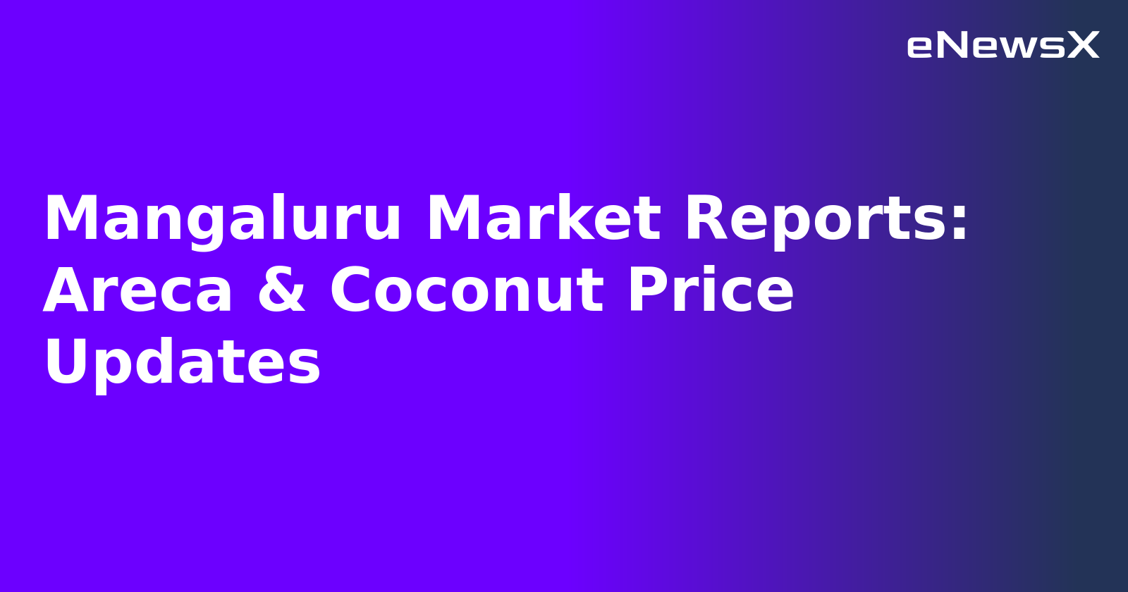 Mangaluru Market Reports: Areca & Coconut Price Updates