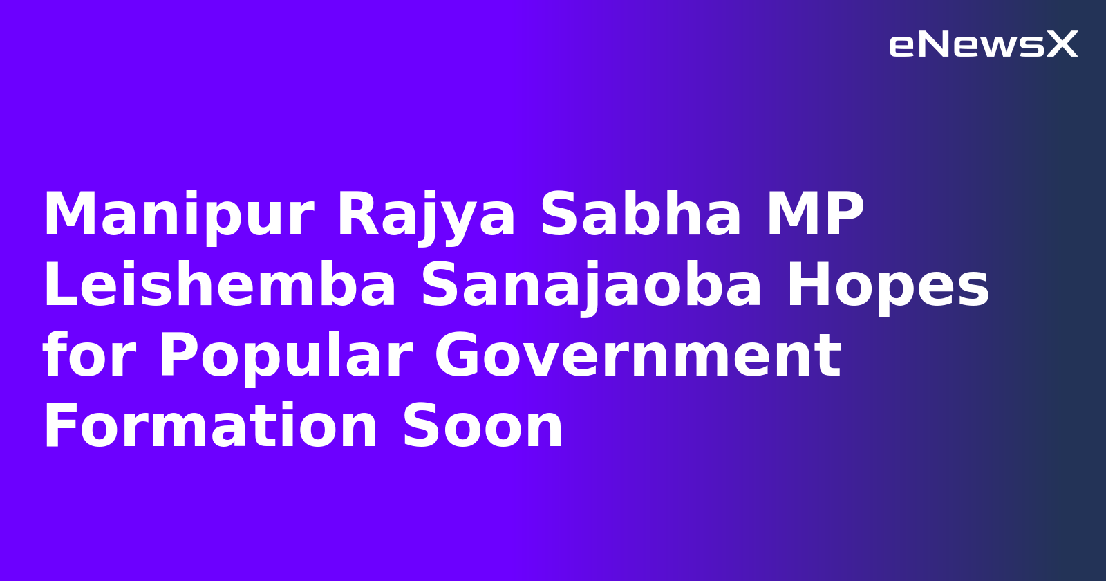 Manipur Rajya Sabha MP Leishemba Sanajaoba Hopes for Popular Government Formation Soon