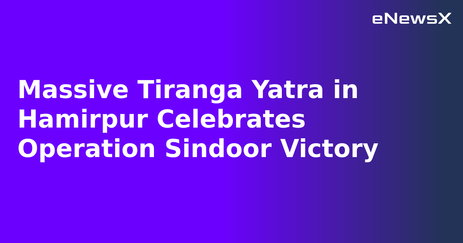 Massive Tiranga Yatra in Hamirpur Celebrates Operation Sindoor Victory