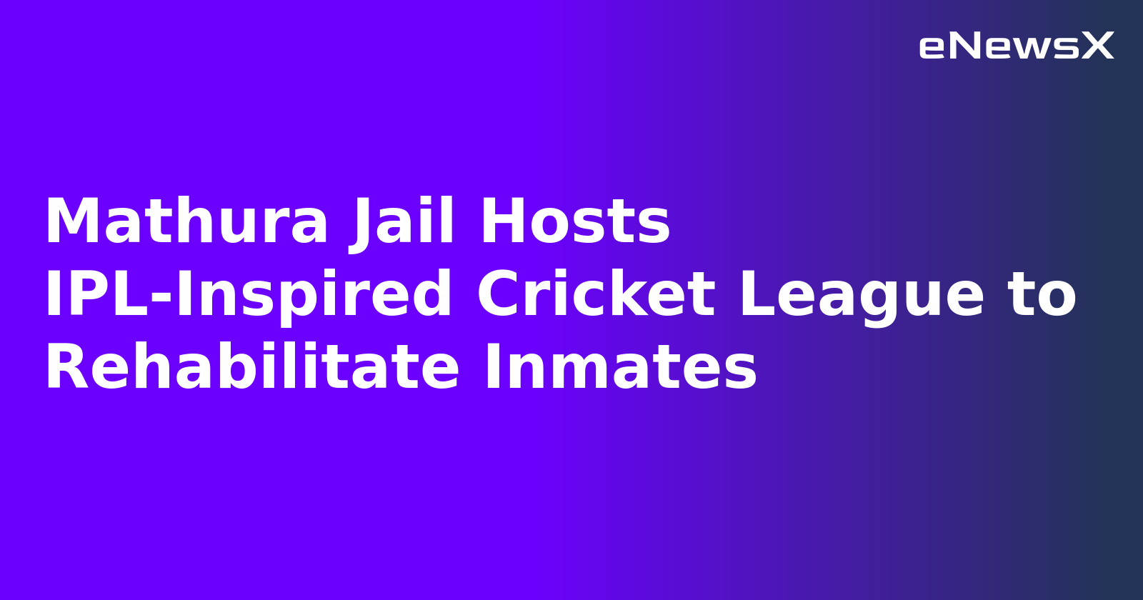 Mathura Jail Hosts IPL-Inspired Cricket League to Rehabilitate Inmates