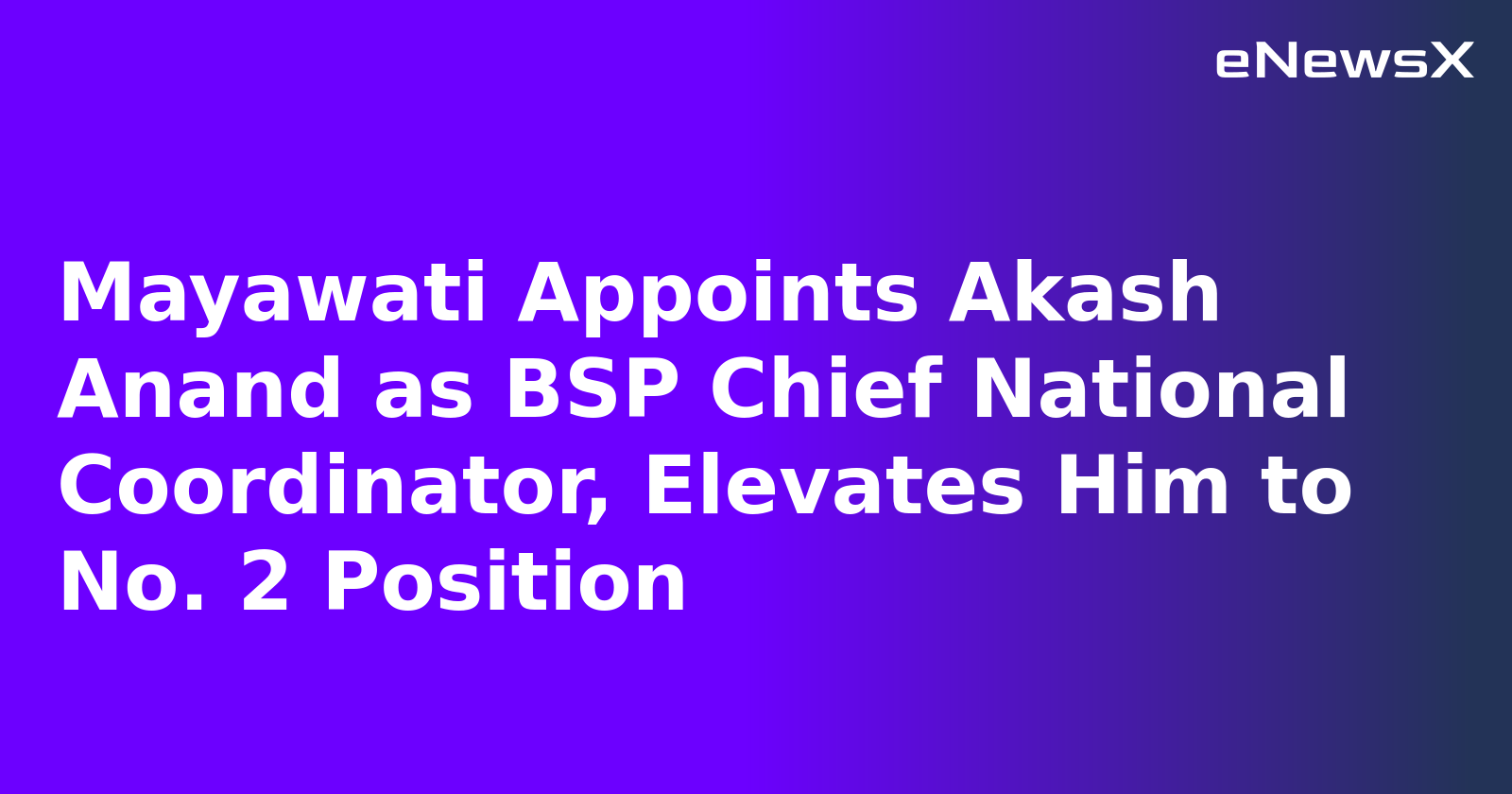 Mayawati Appoints Akash Anand as BSP Chief National Coordinator, Elevates Him to No. 2 Position