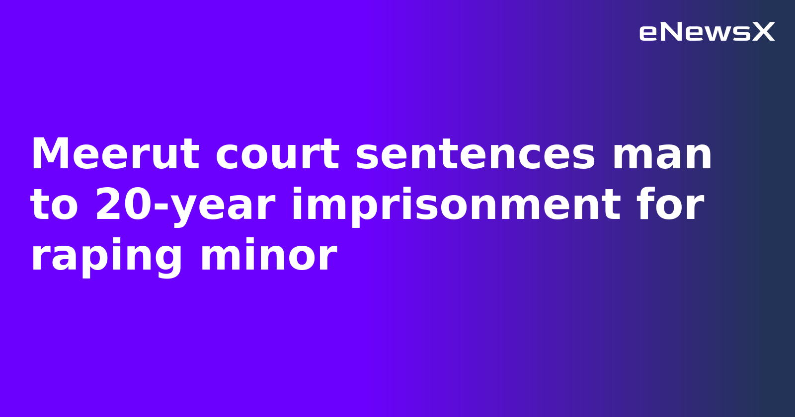 Meerut court sentences man to 20-year imprisonment for raping minor