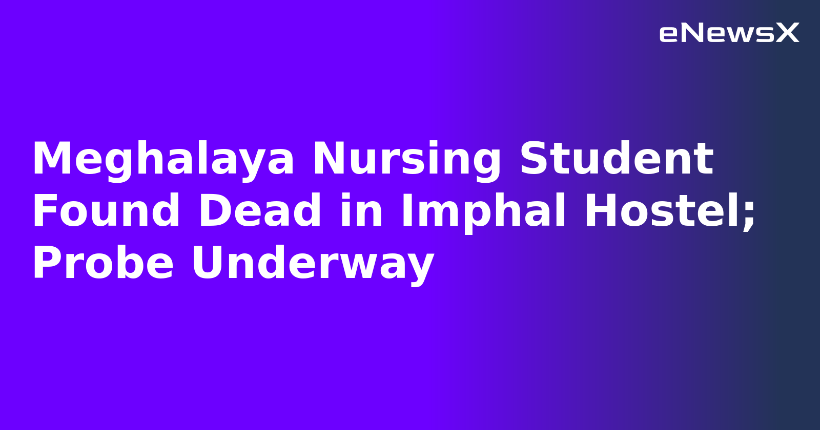 Meghalaya Nursing Student Found Dead in Imphal Hostel; Probe Underway