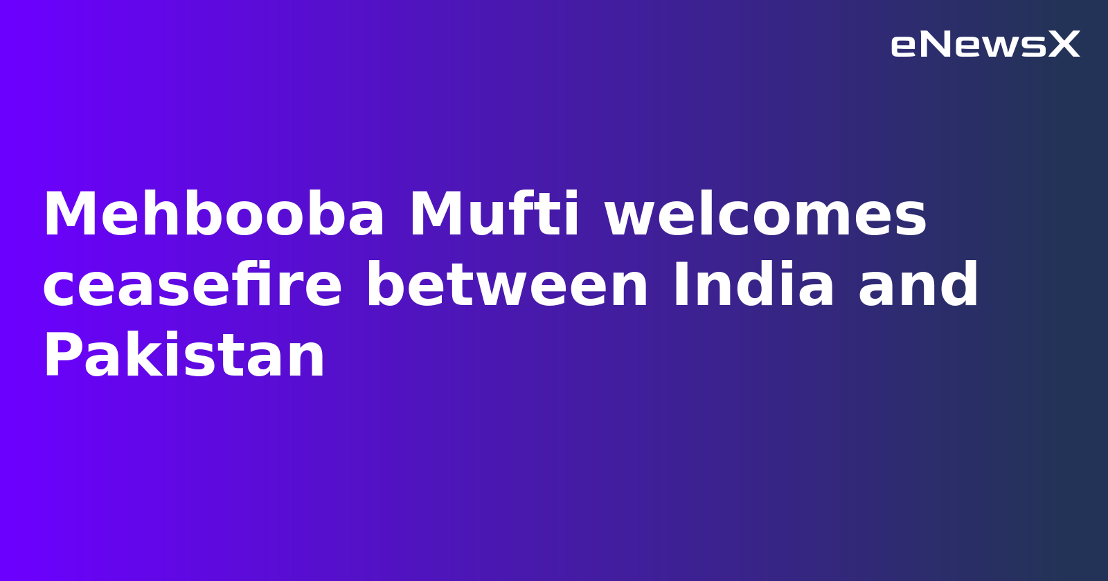 Mehbooba Mufti Welcomes India-Pakistan Ceasefire, Urges Path to Lasting Peace