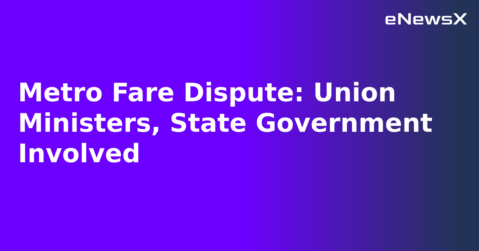 Metro Fare Dispute: Union Ministers, State Government Involved