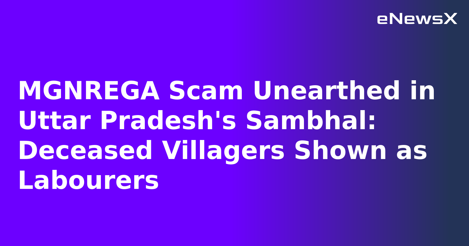 MGNREGA Scam Unearthed in Uttar Pradesh's Sambhal: Deceased Villagers Shown as Labourers