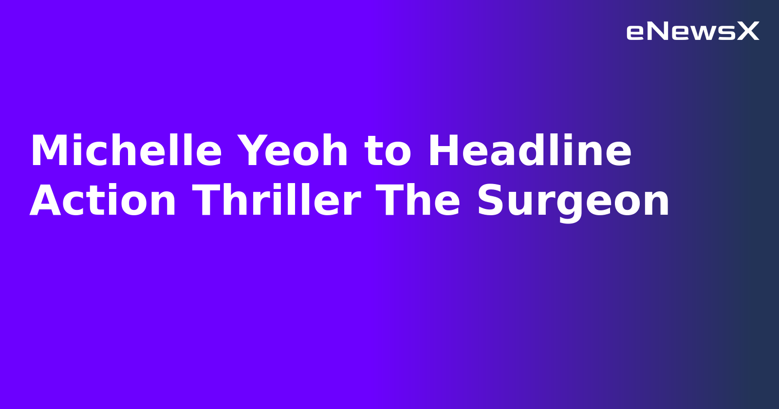 Michelle Yeoh to Headline Action Thriller The Surgeon.webp