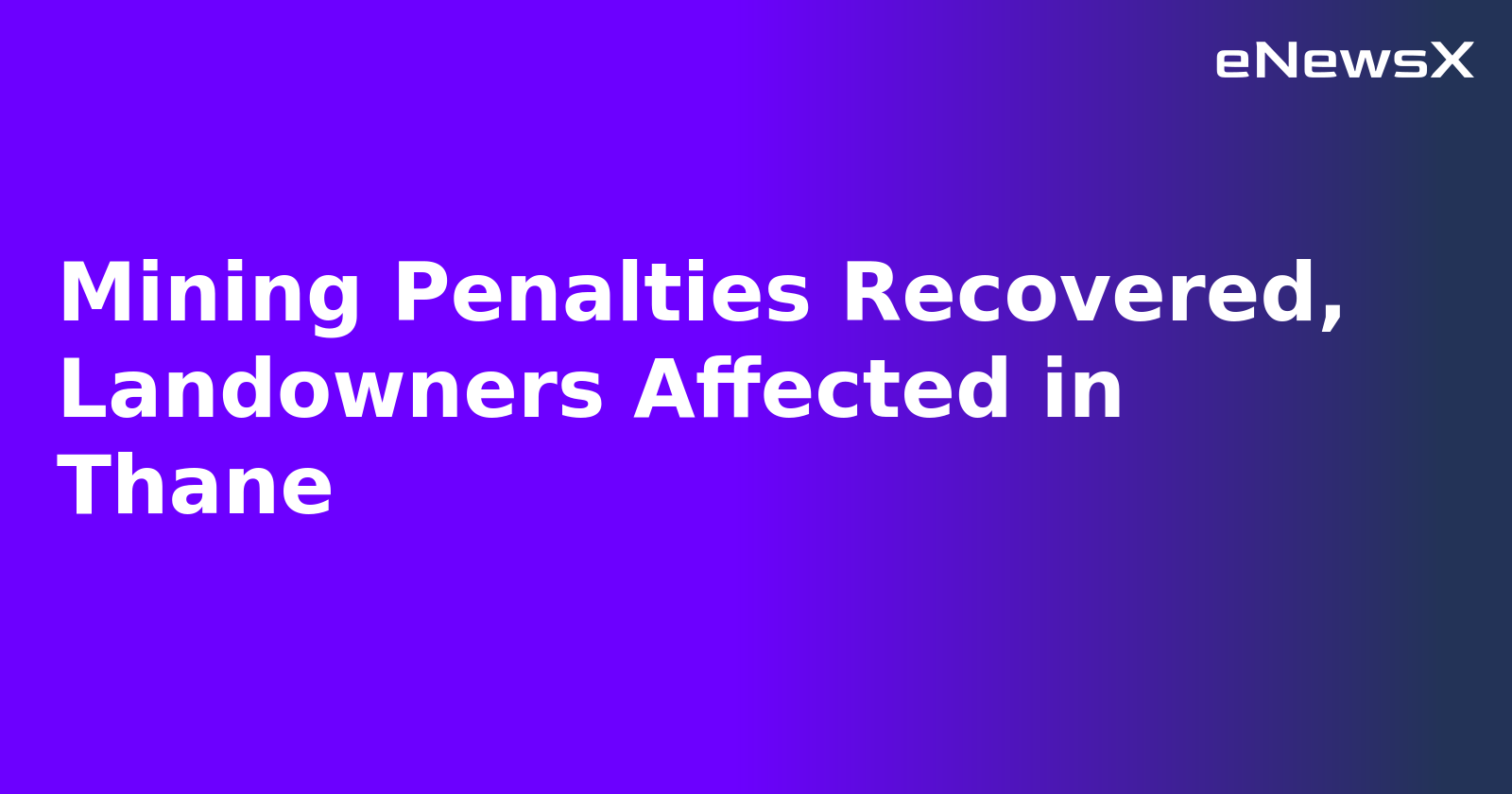 Mining Penalties Recovered, Landowners Affected in Thane