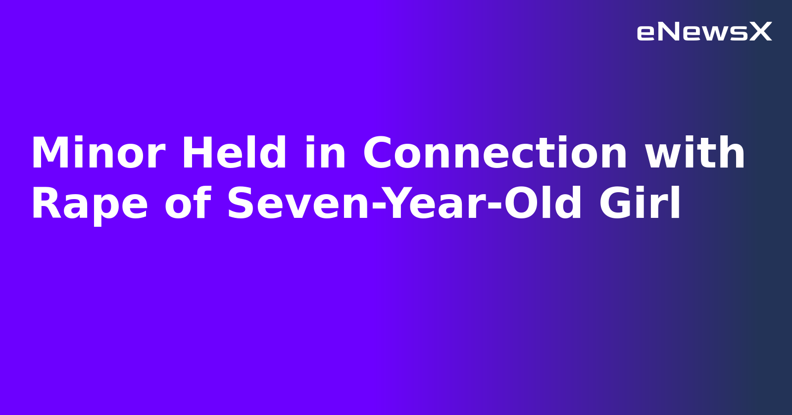 Minor Held in Connection with Rape of Seven-Year-Old Girl