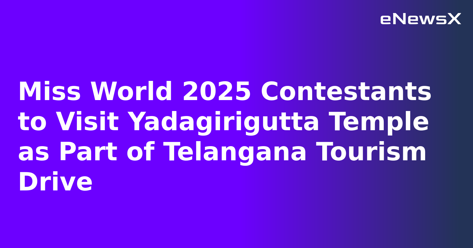 Miss World 2025 Contestants to Visit Yadagirigutta Temple as Part of Telangana Tourism Drive
