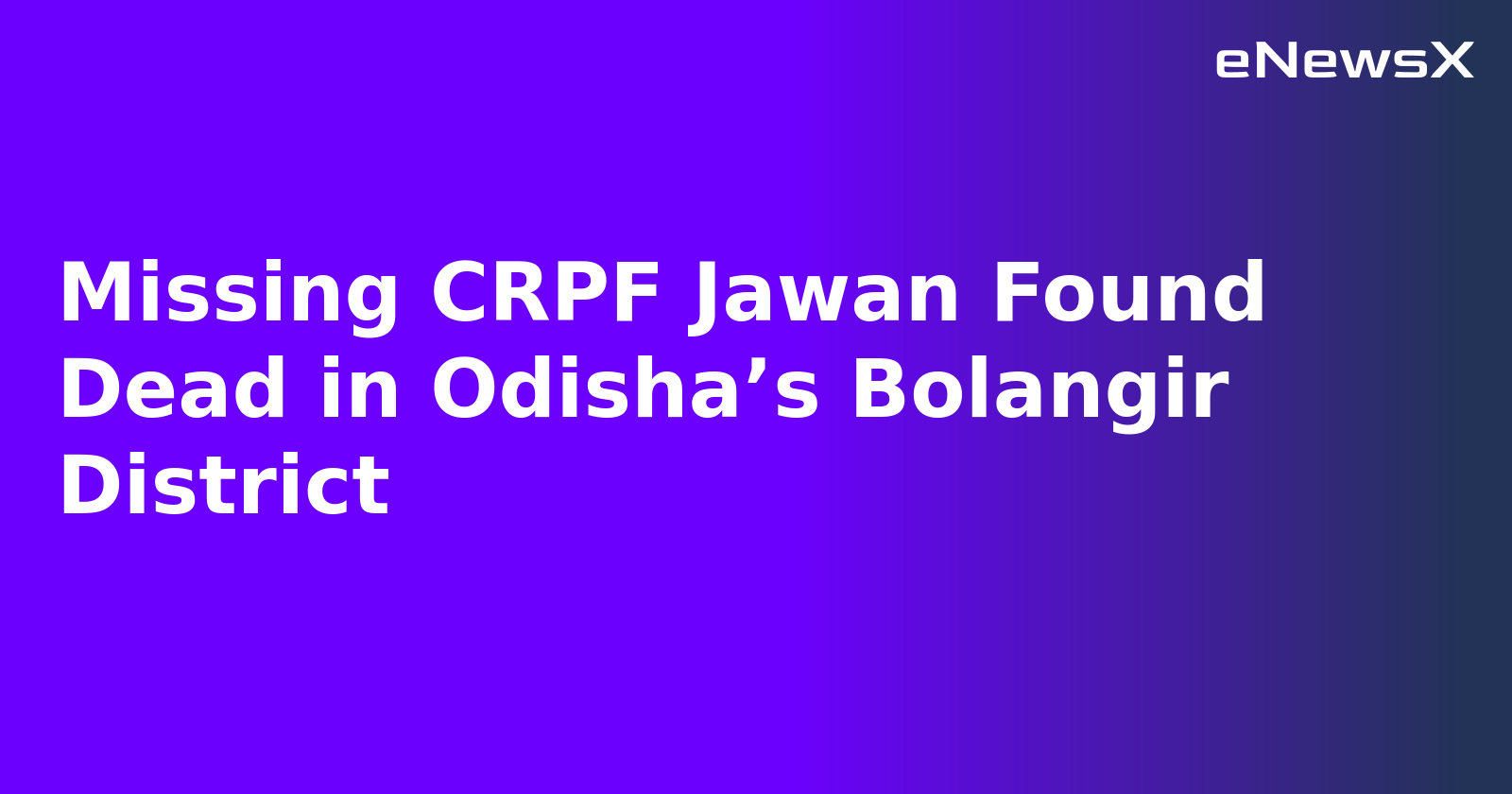 Missing CRPF Jawan Found Dead in Odisha’s Bolangir District