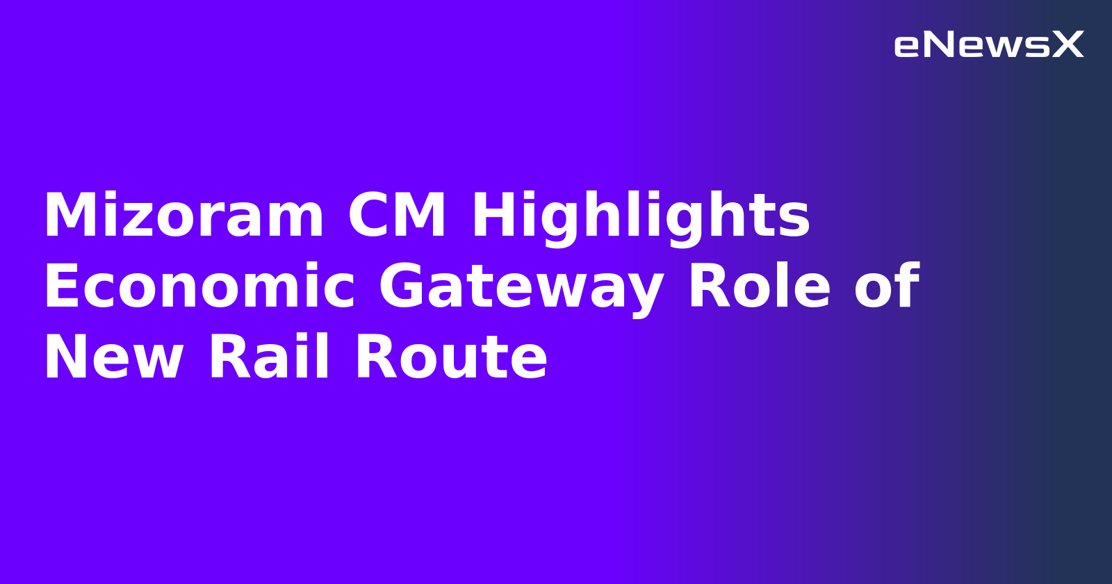 Mizoram CM Highlights Economic Gateway Role of New Rail Route.webp