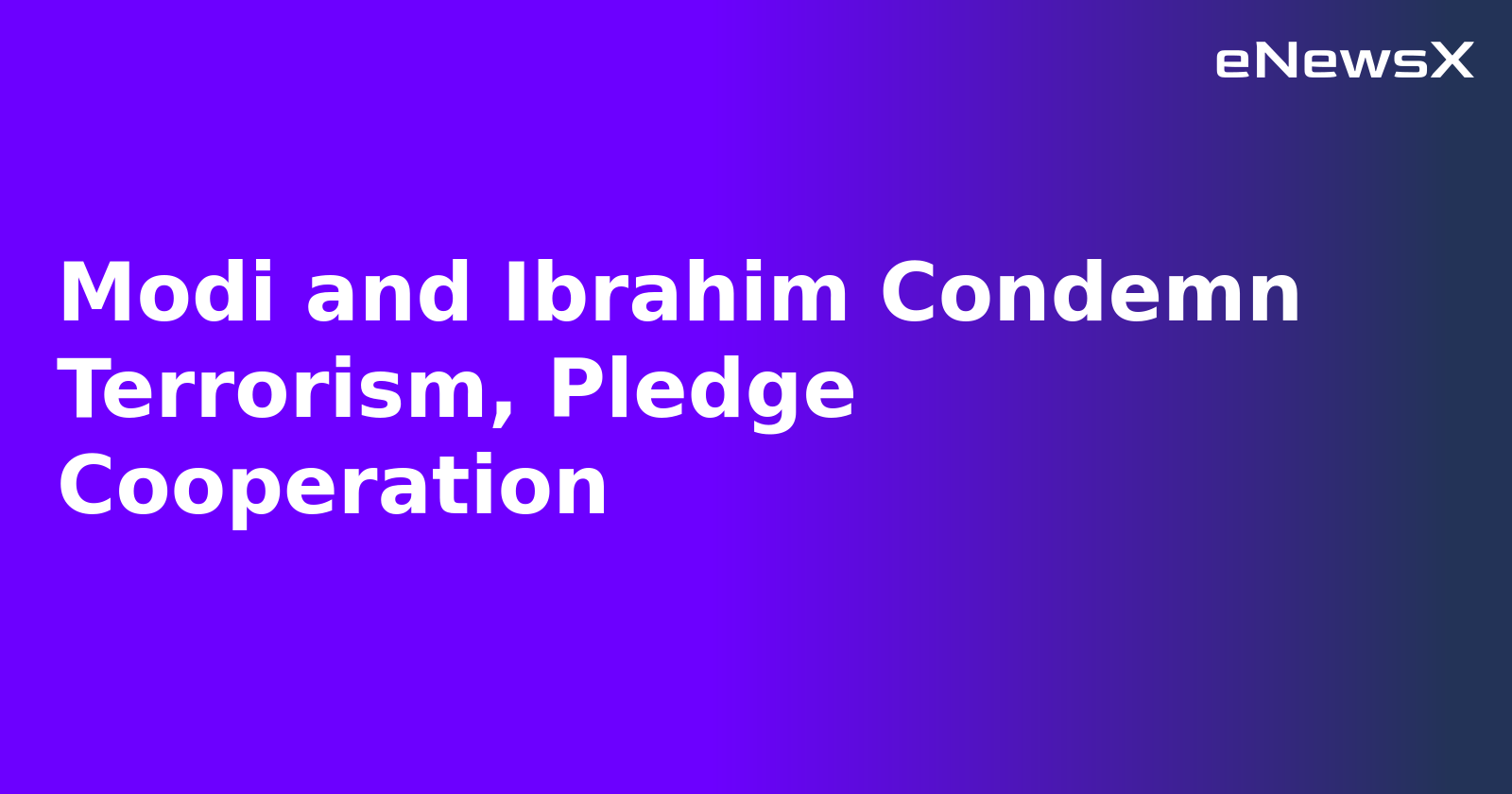 Modi and Ibrahim Condemn Terrorism, Pledge Cooperation