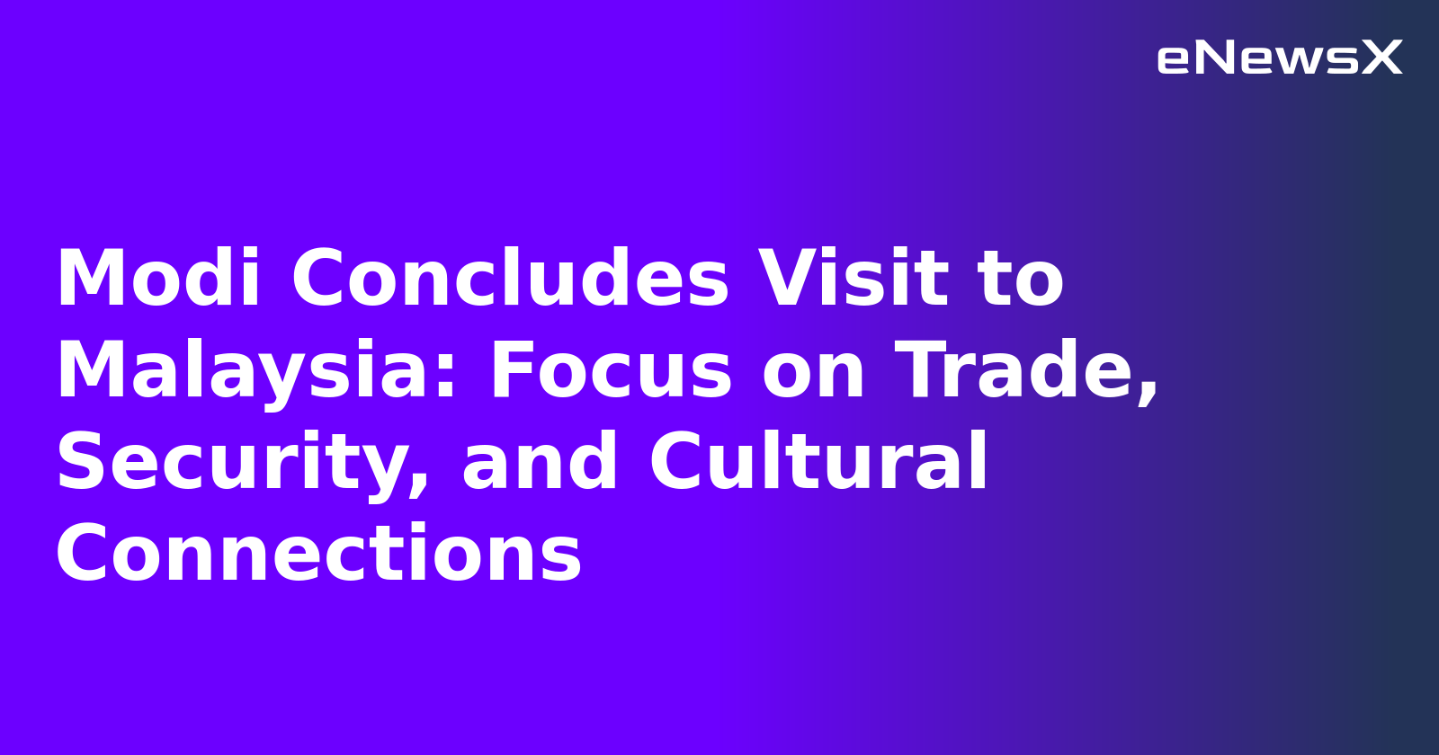 Modi Concludes Visit to Malaysia: Focus on Trade, Security, and Cultural Connections