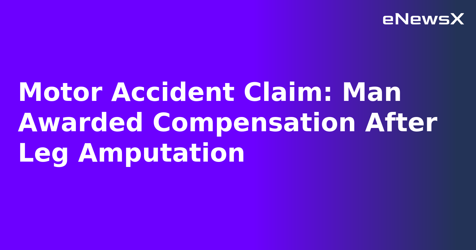 Motor Accident Claim: Man Awarded Compensation After Leg Amputation.webp