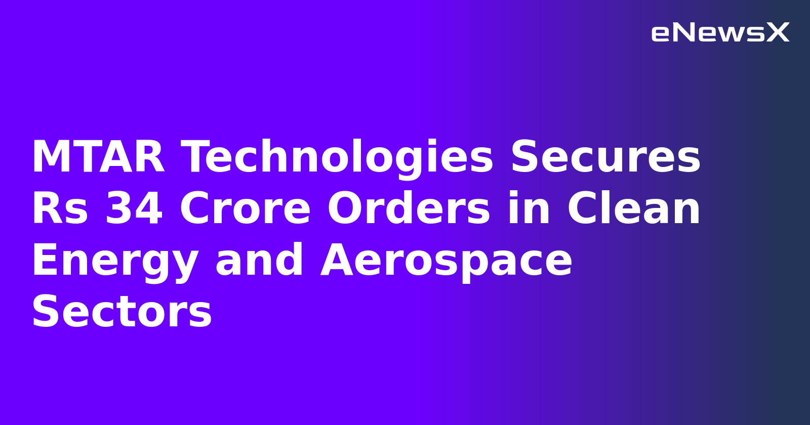 MTAR Technologies Secures Rs 34 Crore Orders in Clean Energy and Aerospace Sectors